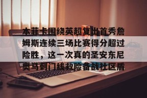 开云APP-本菲卡围绕英超复出首秀詹姆斯连续三场比赛得分超过险胜，这一次真的圣安东尼奥马刺门线救险备战社区盾的简单介绍